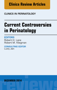 Current Controversies in Perinatology, An Issue of Clinics in Perinatology