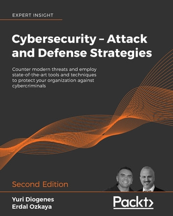Cybersecurity � Attack and Defense Strategies: Counter modern threats and employ state-of-the-art tools and techniques to protect your organization against cybercriminals 2nd Edition