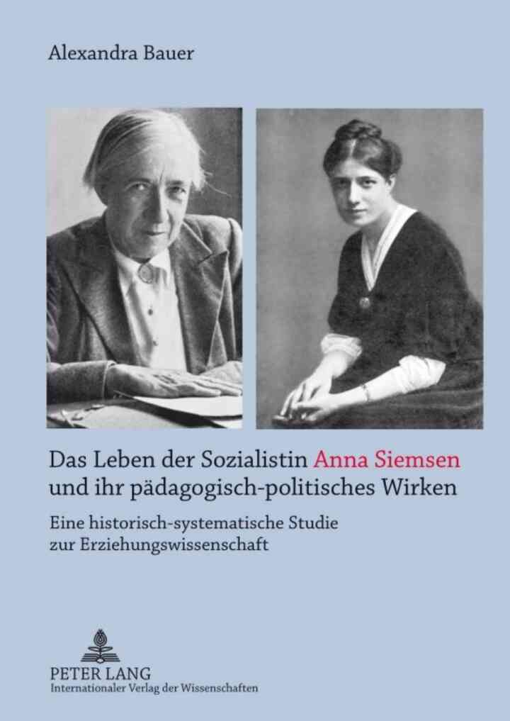 Das Leben der Sozialistin Anna Siemsen und ihr paedagogisch-politisches Wirken: Eine historisch-systematische Studie zur Erziehungswissenschaft