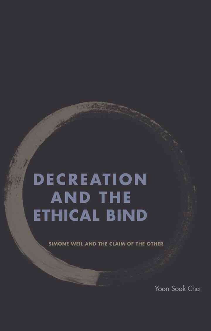 Decreation and the Ethical Bind: Simone Weil and the Claim of the Other