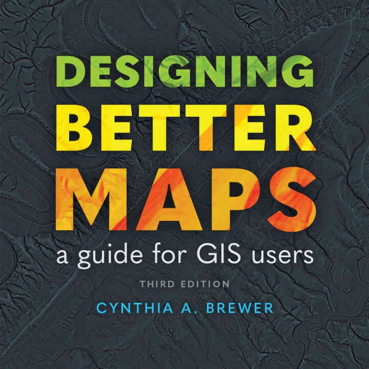 Designing Better Maps: A Guide for GIS Users, 3rd Edition