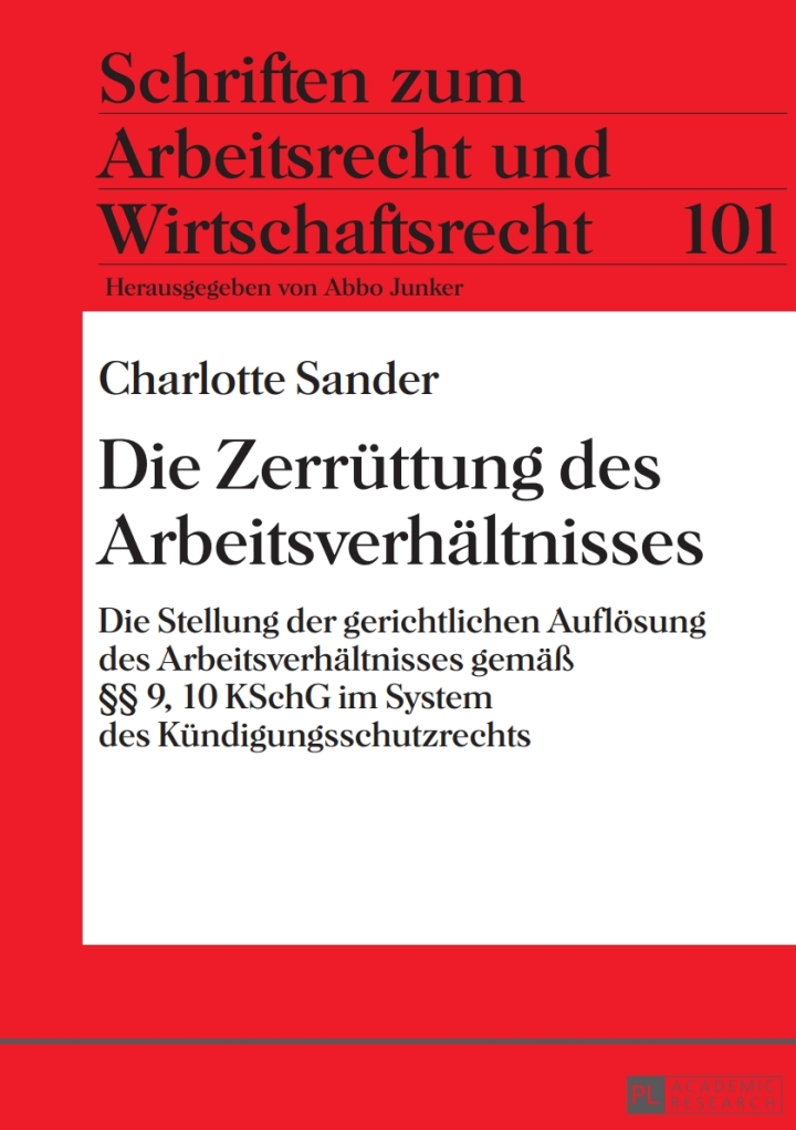 Die Zerruettung des Arbeitsverhaeltnisses: Die Stellung der gerichtlichen Aufloesung des Arbeitsverhaeltnisses gemae� �� 9, 10 KSchG im System des Kuendigungsschutzrechts