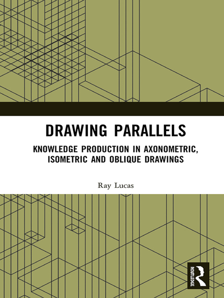 Drawing Parallels: Knowledge Production in Axonometric Isometric and Oblique Drawings