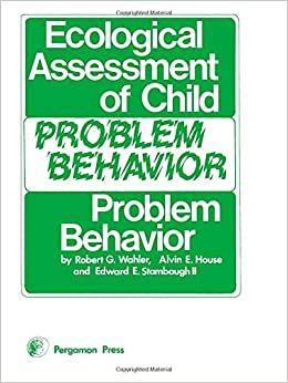 Ecological Assessment of Child Problem Behavior: A Clinical Package for Home School and Institutional Settings Pergamon General Psychology Series