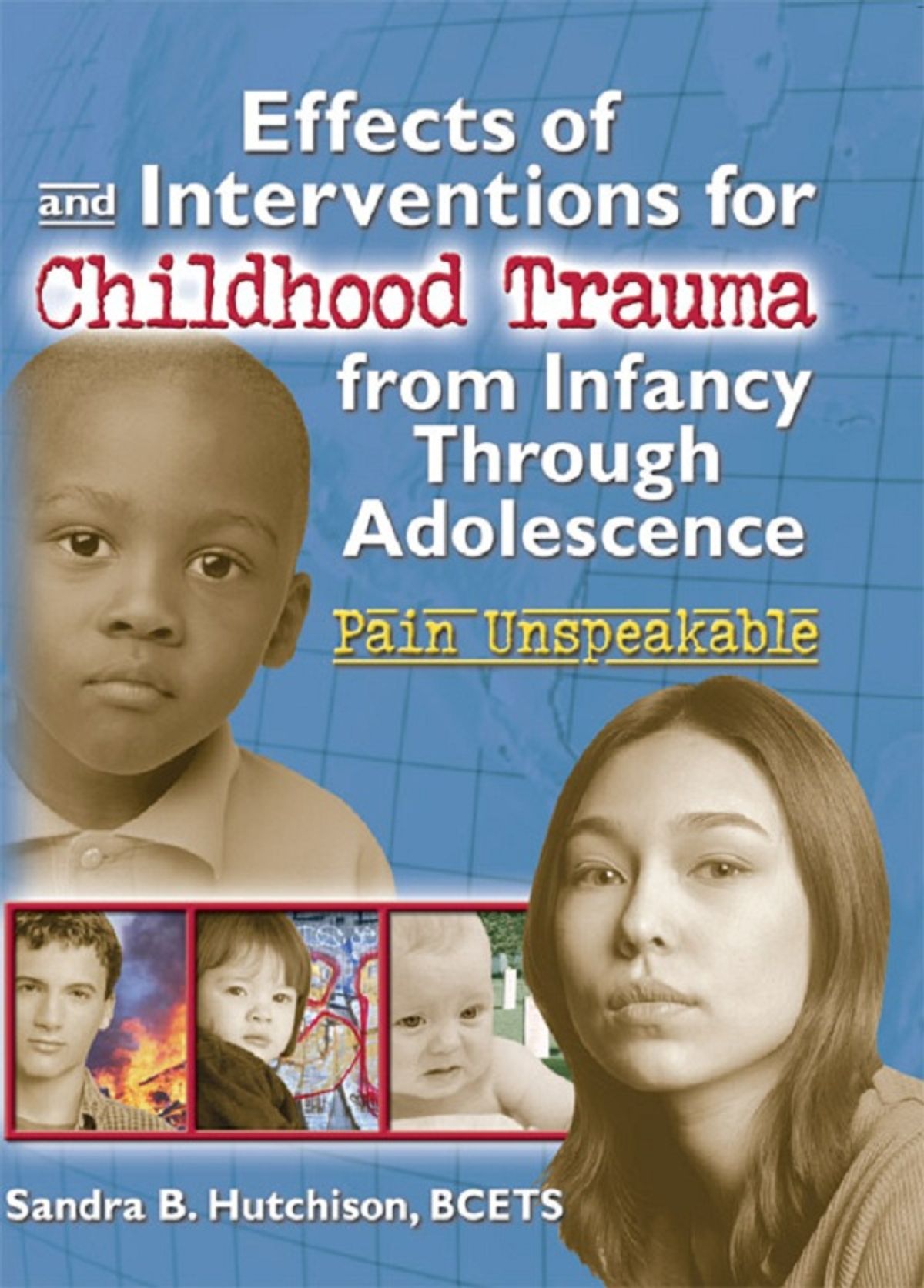 Effects of and Interventions for Childhood Trauma from Infancy Through Adolescence: Pain Unspeakable