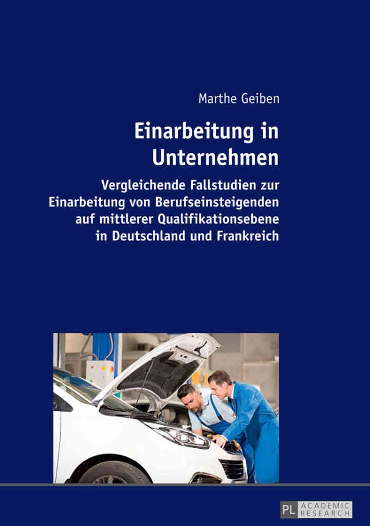 Einarbeitung in Unternehmen: Vergleichende Fallstudien zur Einarbeitung von Berufseinsteigenden auf mittlerer Qualifikationsebene in Deutschland und Frankreich