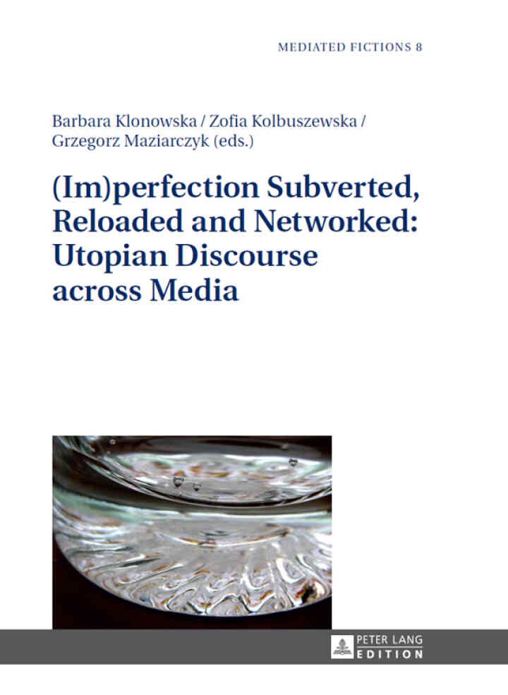 (Im)perfection Subverted, Reloaded and Networked: Utopian Discourse across Media, 1st Edition