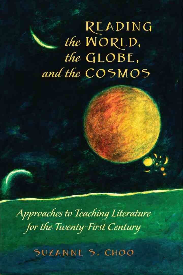 Reading the World, the Globe, and the Cosmos: Approaches to Teaching Literature for the Twenty-first Century