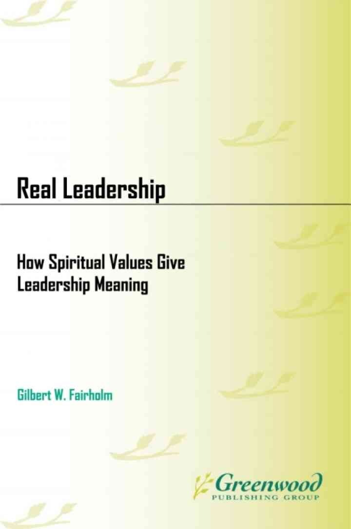 Real Leadership: How Spiritual Values Give Leadership Meaning, 1st Edition
