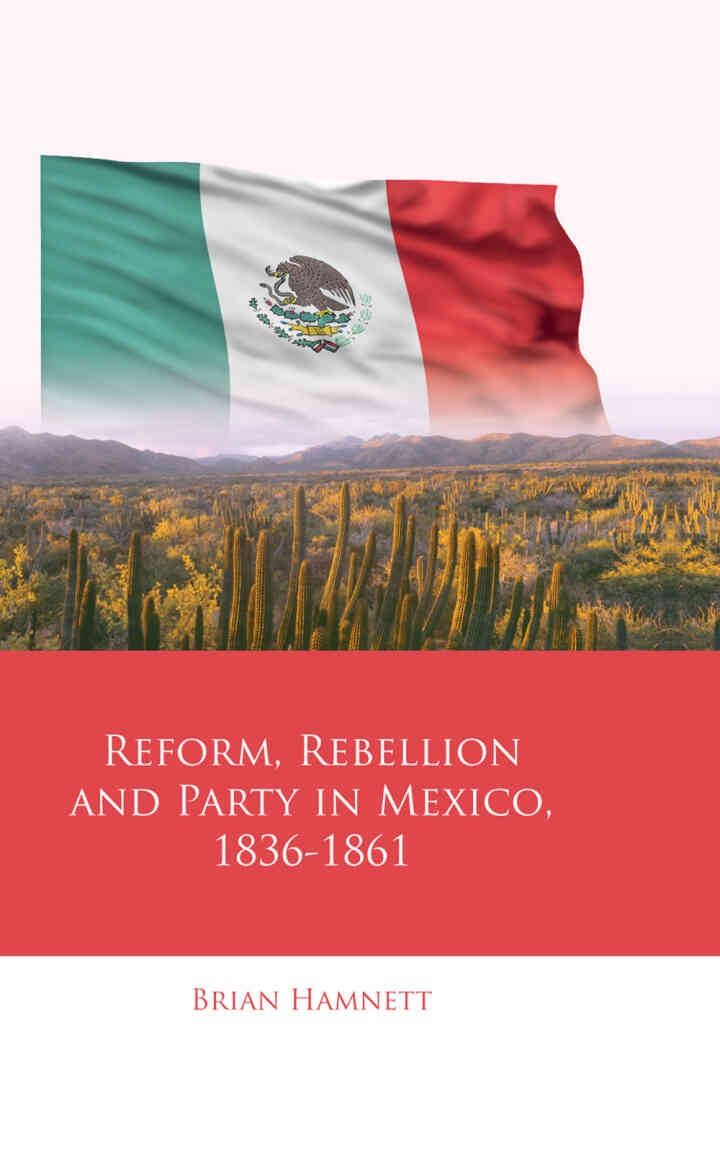 Reform, Rebellion and Party in Mexico, 1836–1861, 1st Edition