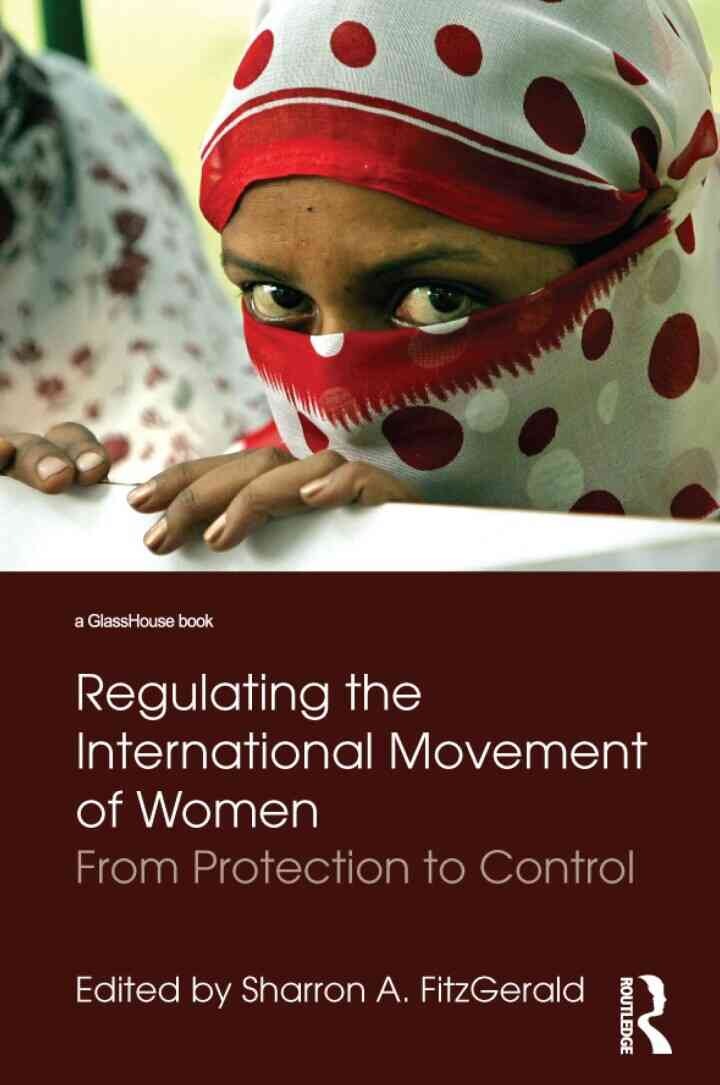 Regulating the International Movement of Women: From Protection to Control
