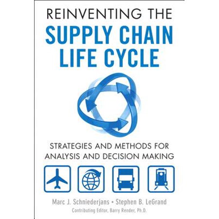 Reinventing the Supply Chain Life Cycle: Strategies and Methods for Analysis and Decision Making
