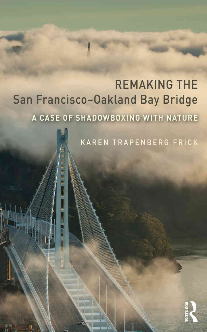 Remaking the San Francisco–Oakland Bay Bridge: A Case of Shadowboxing with Nature, 1st Edition