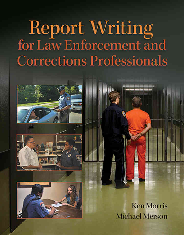 Report Writing for Law Enforcement and Corrections Professionals: From Dispatch to the Courtroom, 1st Edition