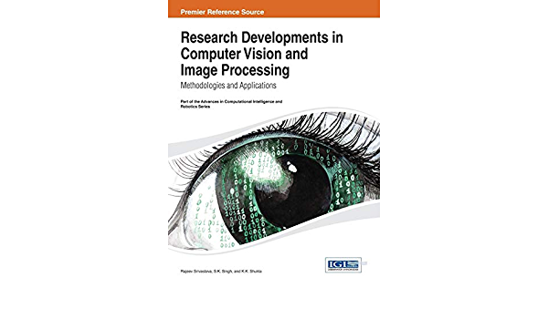 Research Developments in Computer Vision and Image Processing: Methodologies and Applications