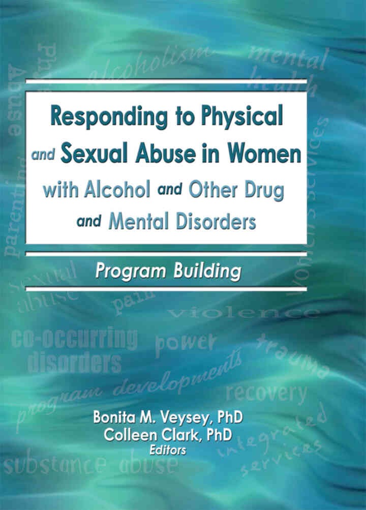 Responding to Physical and Sexual Abuse in Women with Alcohol and Other Drug and Mental Disorders: Program Building, 1st Edition