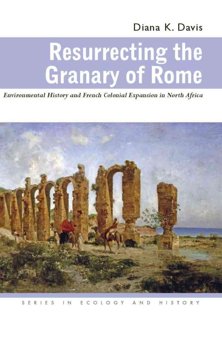 Resurrecting the Granary of Rome: Environmental History and French Colonial Expansion in North Africa