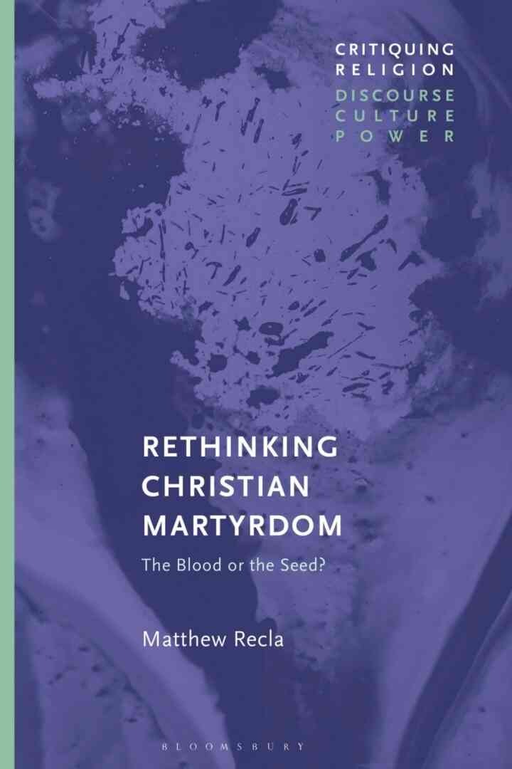 Rethinking Christian Martyrdom: The Blood or the Seed?, 1st Edition