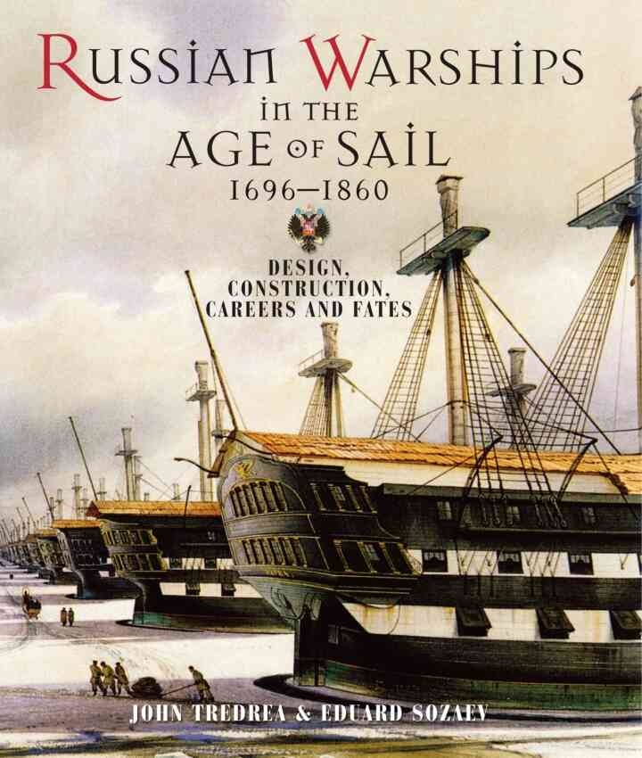 Russian Warships in the Age of Sail 1696–1860: Design, Construction, Careers and Fates