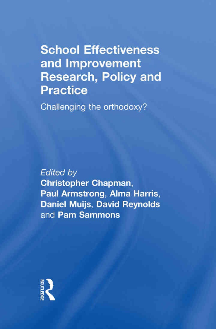 School Effectiveness and Improvement Research, Policy and Practice: Challenging the Orthodoxy?, 1st Edition