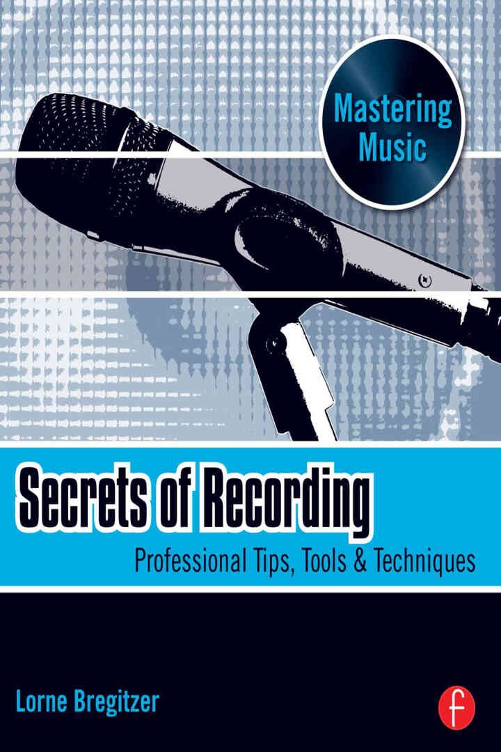 Secrets of Recording: Professional Tips, Tools & Techniques
