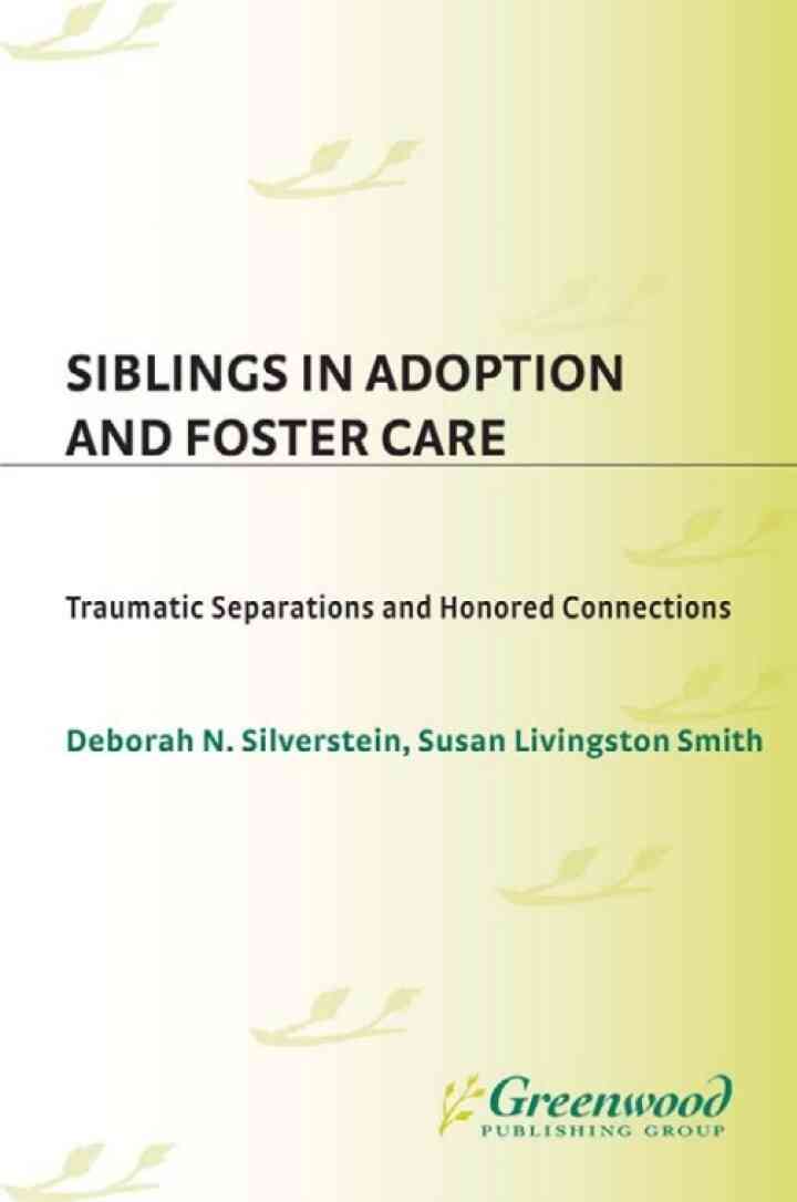 Siblings in Adoption and Foster Care: Traumatic Separations and Honored Connections