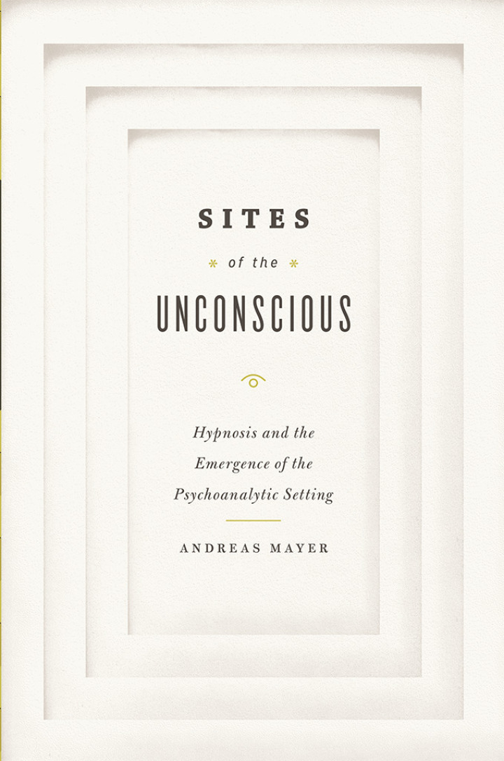 Sites of the Unconscious: Hypnosis and the Emergence of the Psychoanalytic Setting
