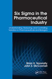 Six Sigma in the Pharmaceutical Industry: Understanding, Reducing, and Controlling Variation in Pharmaceuticals and Biologics