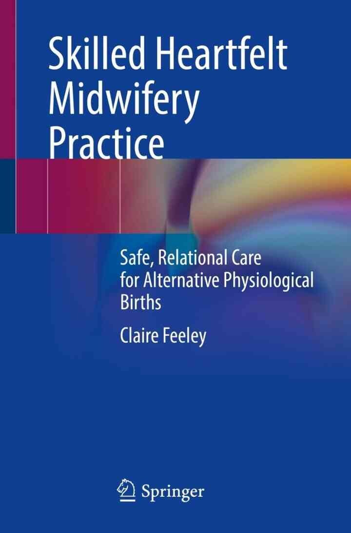 Skilled Heartfelt Midwifery Practice: Safe, Relational Care for Alternative Physiological Births
