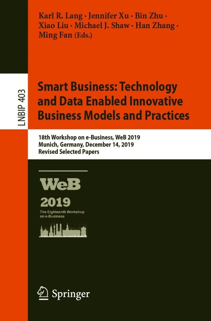 Smart Business: Technology and Data Enabled Innovative Business Models and Practices: 18th Workshop on e-Business WeB 2019 Munich Germany December 14 2019 Revised Selected Papers
