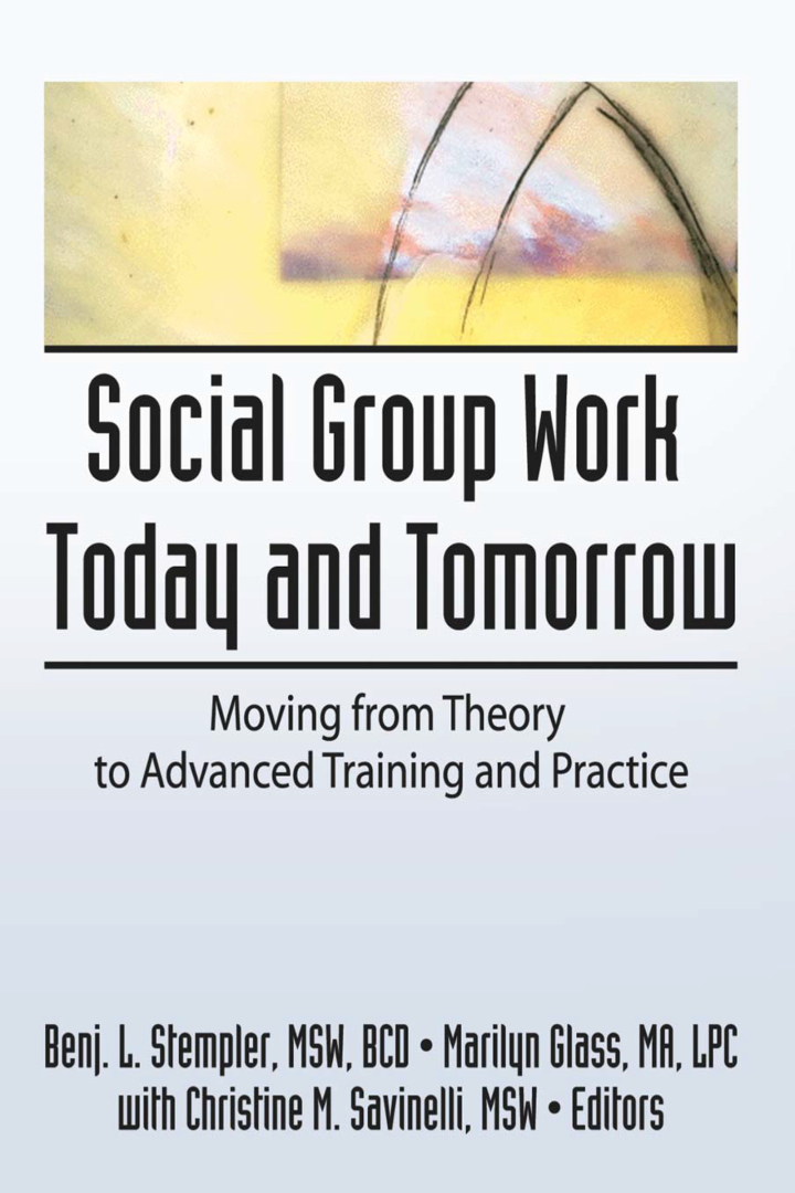 Social Group Work Today and Tomorrow: Moving From Theory to Advanced Training and Practice