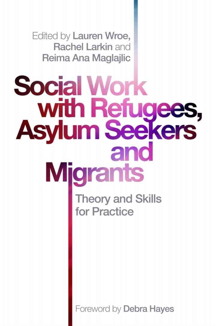 Social Work with Refugees Asylum Seekers and Migrants: Theory and Skills for Practice