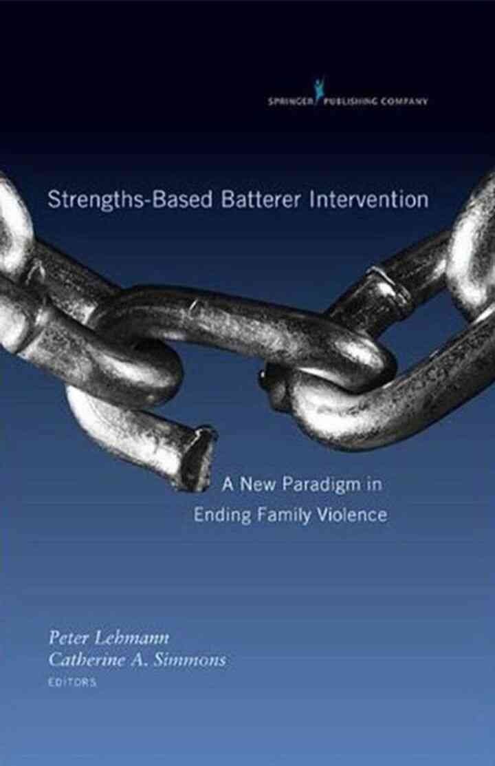 Strengths-Based Batterer Intervention: A New Paradigm in Ending Family Violence, 1st Edition