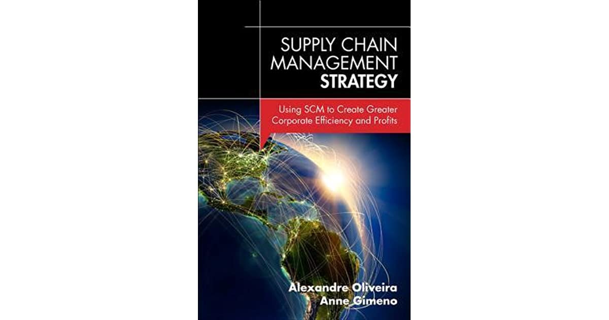 Supply Chain Management Strategy: Using SCM to Create Greater Corporate Efficiency and Profits