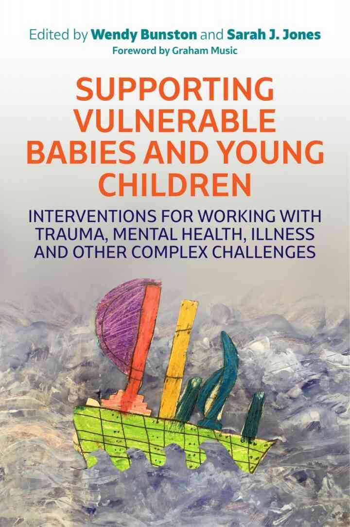 Supporting Vulnerable Babies and Young Children: Interventions for Working with Trauma Mental Health Illness and Other Complex Challenges