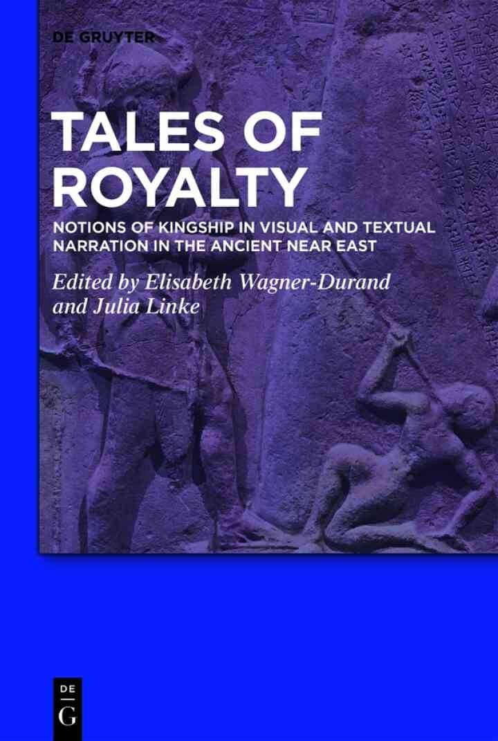 Tales of Royalty: Notions of Kingship in Visual and Textual Narration in the Ancient Near East, 1st Edition