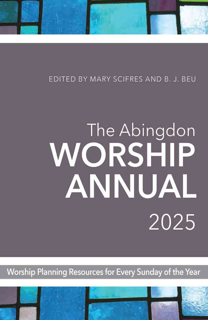 The Abingdon Worship Annual 2025: Worship Resources for Every Sunday of the Year