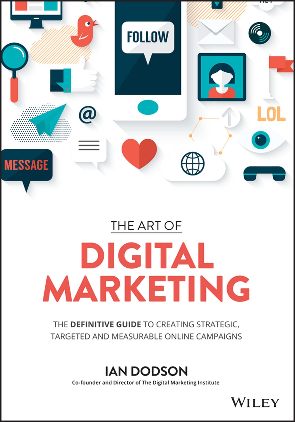 The Art of Digital Marketing: The Definitive Guide to Creating Strategic Targeted and Measurable Online Campaigns