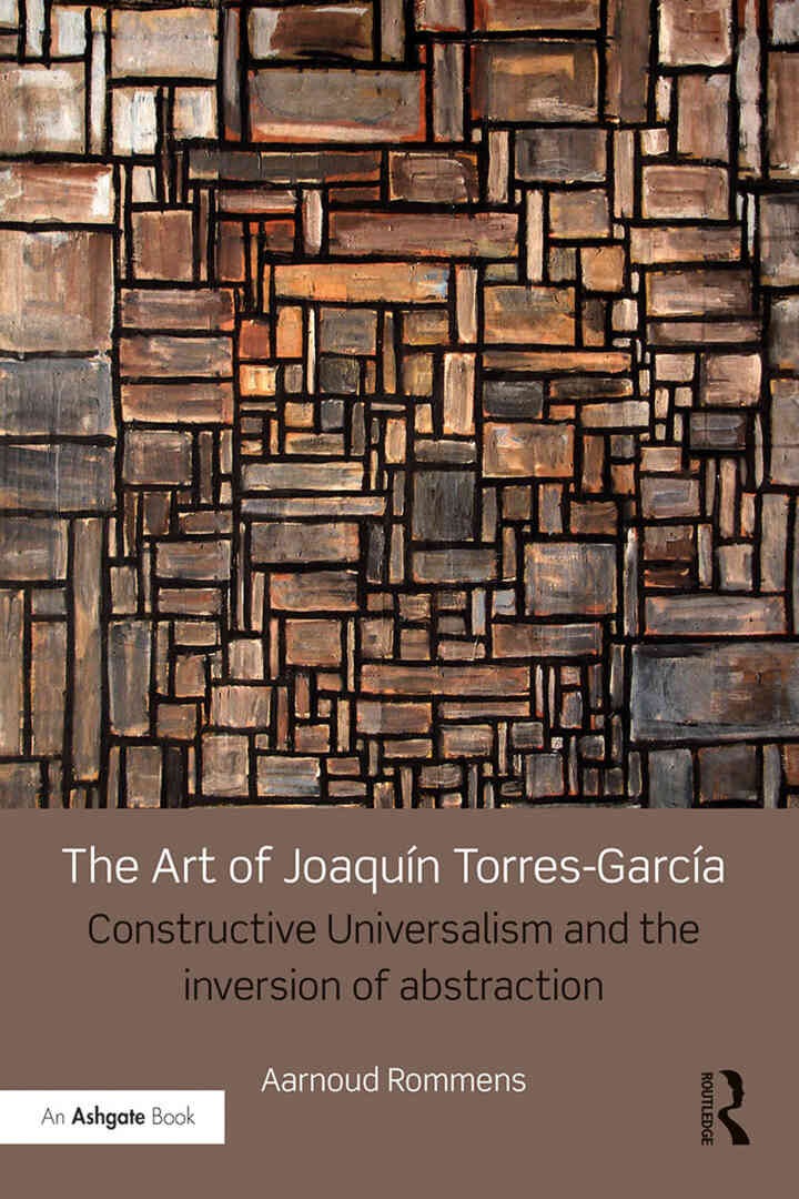 The Art of Joaquín Torres-García: Constructive Universalism and the Inversion of Abstraction, 1st Edition