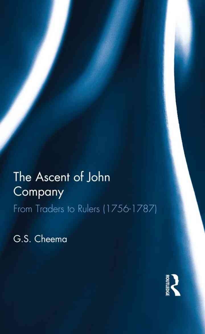 The Ascent of John Company: From Traders to Rulers (1756-1787), 1st Edition