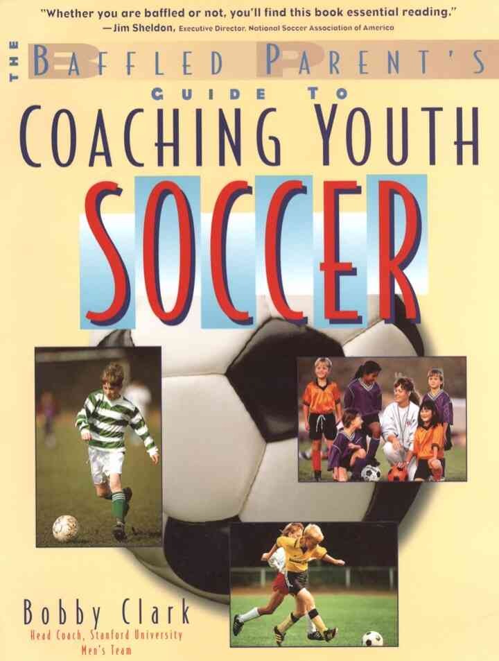 The Baffled Parent's Guide to Coaching Youth Soccer, 1st Edition