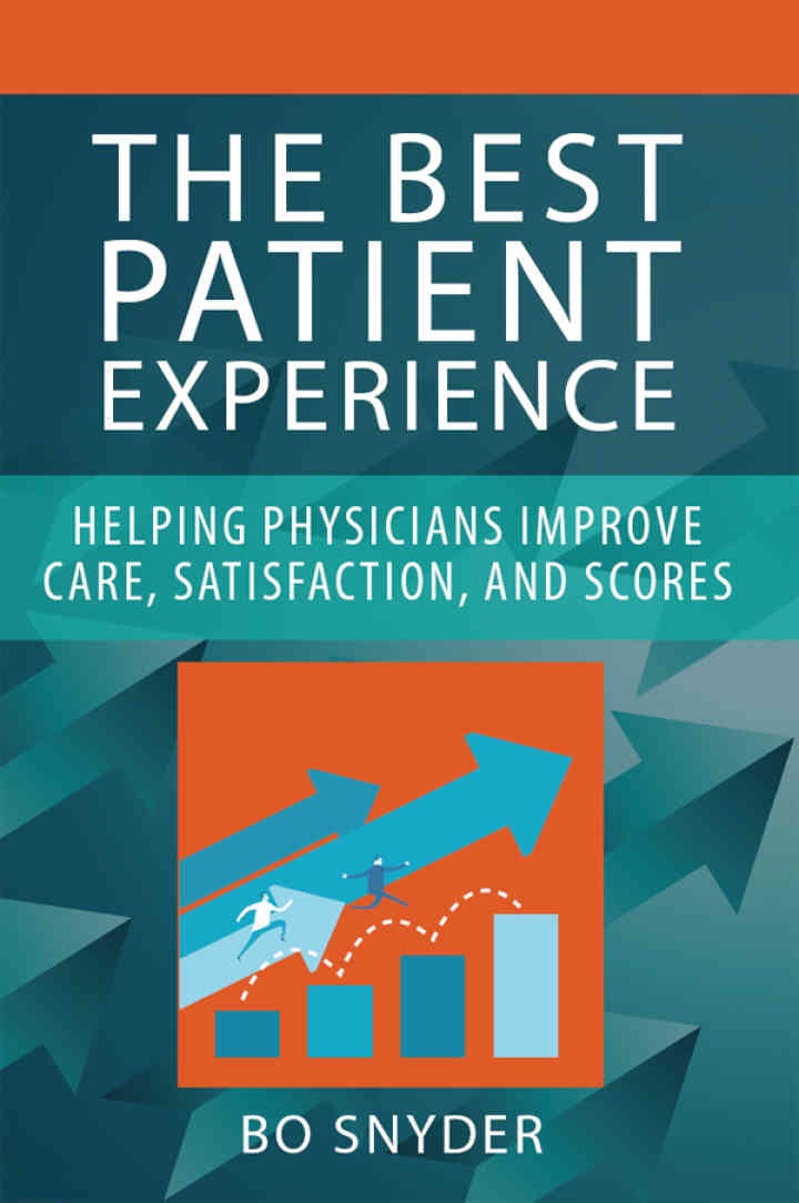 The Best Patient Experience: Helping Physicians Improve Care, Satisfaction, and Scores