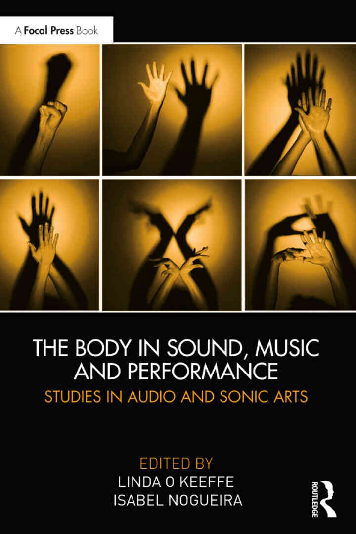 The Body in Sound, Music and Performance: Studies in Audio and Sonic Arts