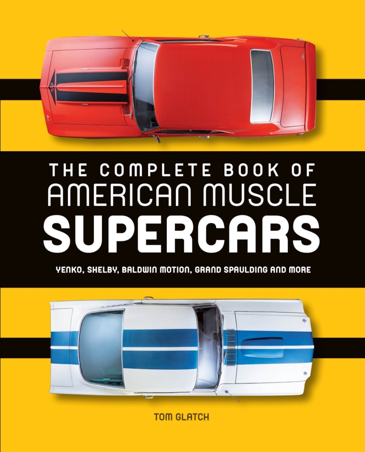The Complete Book of American Muscle Supercars: Yenko Shelby Baldwin Motion Grand Spaulding and More
