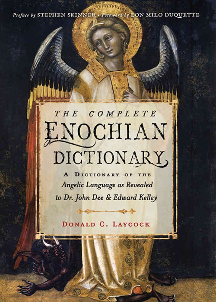 The Complete Enochian Dictionary: A Dictionary of the Angelic Language as Revealed to Dr. John Dee and Edward Kelley