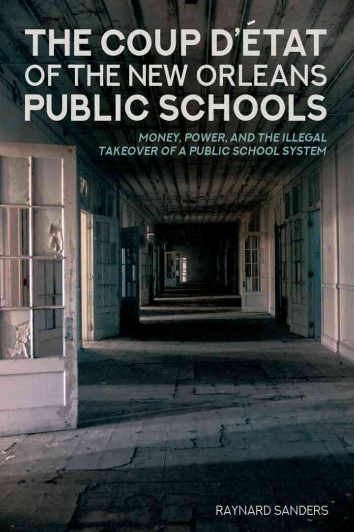 The Coup D’état of the New Orleans Public Schools: Money, Power, and the Illegal Takeover of a Public School System, 1st Edition