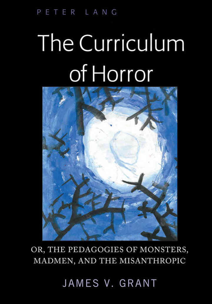 The Curriculum of Horror: Or, the Pedagogies of Monsters, Madmen, and the Misanthropic