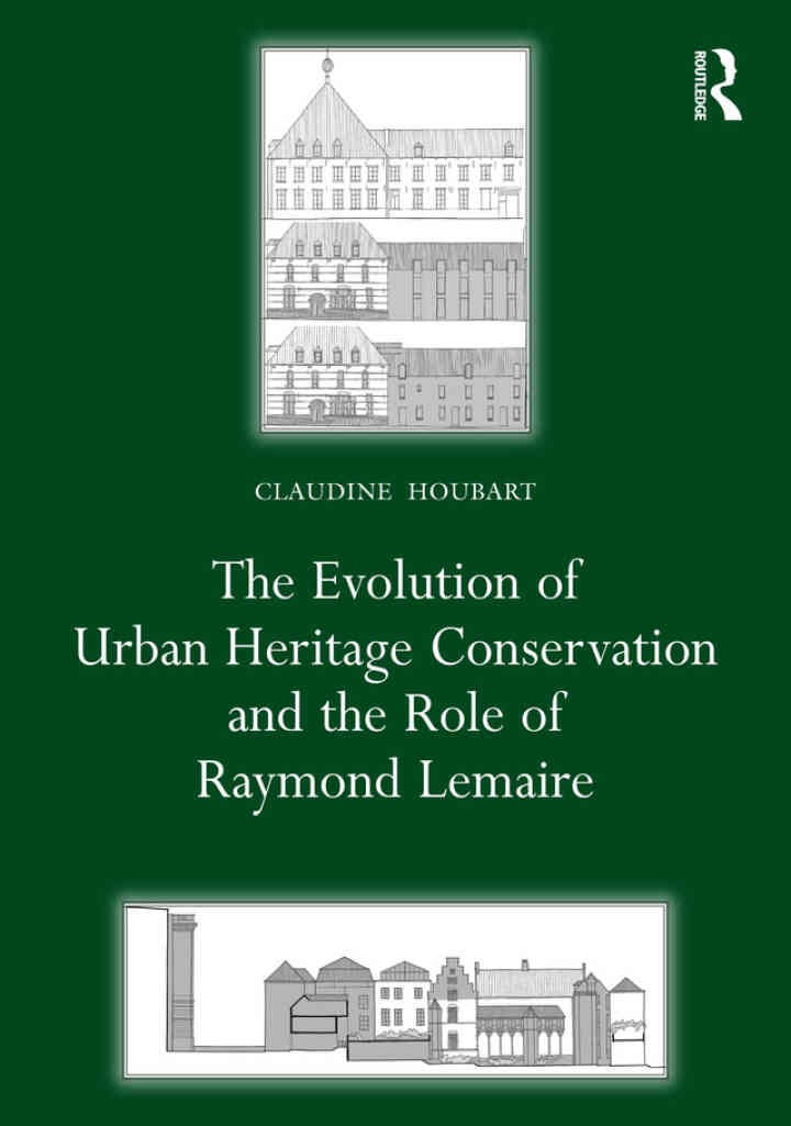 The Evolution of Urban Heritage Conservation and the Role of Raymond Lemaire, 1st Edition