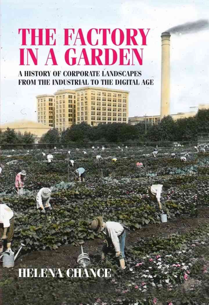 The factory in a garden: A history of corporate landscapes from the industrial to the digital age