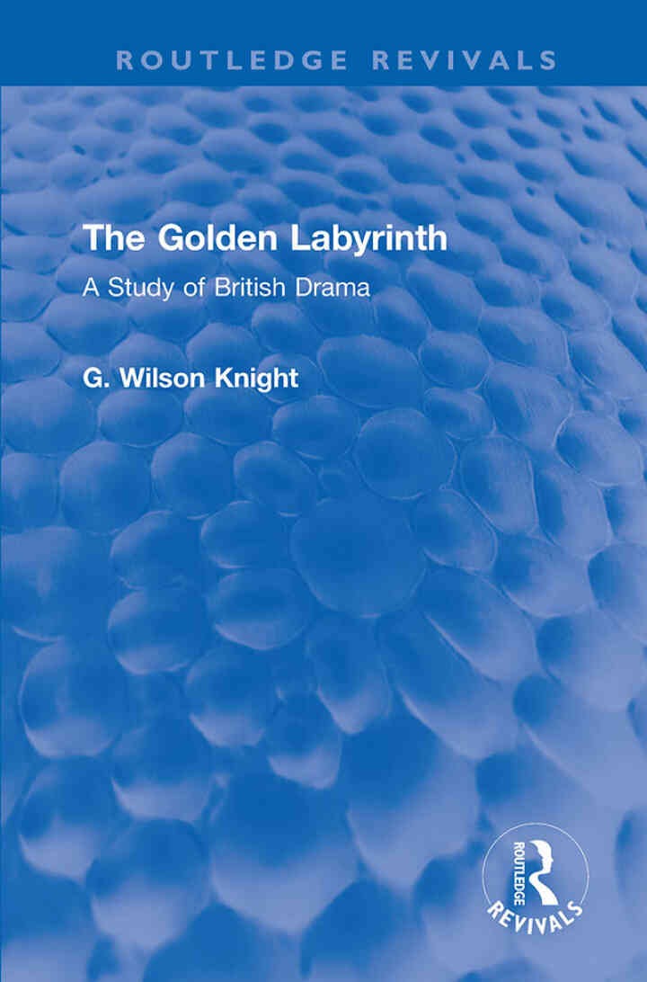 The Golden Labyrinth: A Study of British Drama, 1st Edition